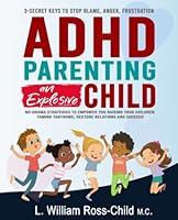 ADHD Parenting an Explosive Child: 3-Secret Keys to Stop Blame, Anger, Frustration, No-Drama Strategies to Empower You Raising Your Children Taming Tantrums, Restore Relations and Succeed 1803614765 Book Cover