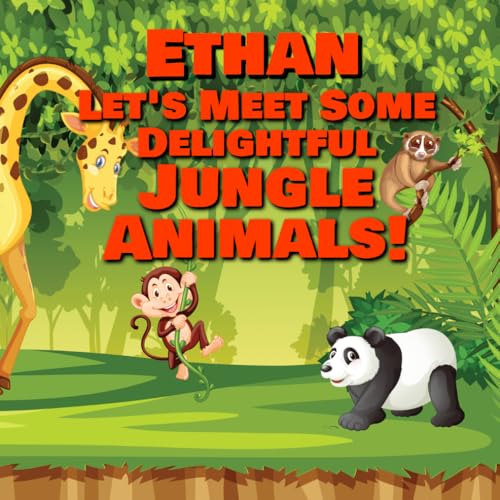 Ethan Let’s Meet Some Delightful Jungle Animals!: Personalized Kids Books with Name - Tropical Forest & Wilderness Animals for Children Ages 1-3