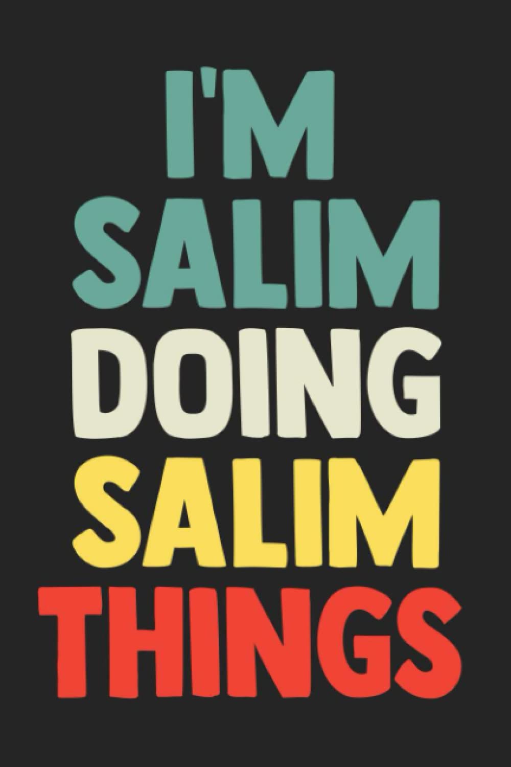 I'm Salim Doing Salim Things: Notebook Gift Salim name, Journal Personalized Gift for Salim , Gift Idea for Salim, 120 Pages