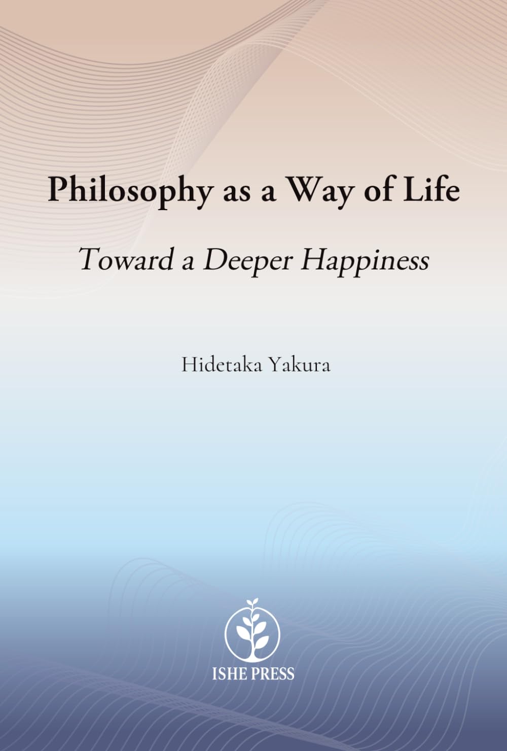 Philosophy as a Way of Life: Toward a Deeper Happiness