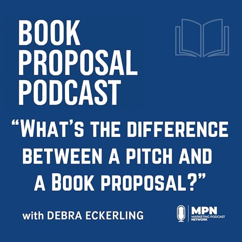 What’s the Difference Between a Pitch and a Book Proposal? | Episode 6