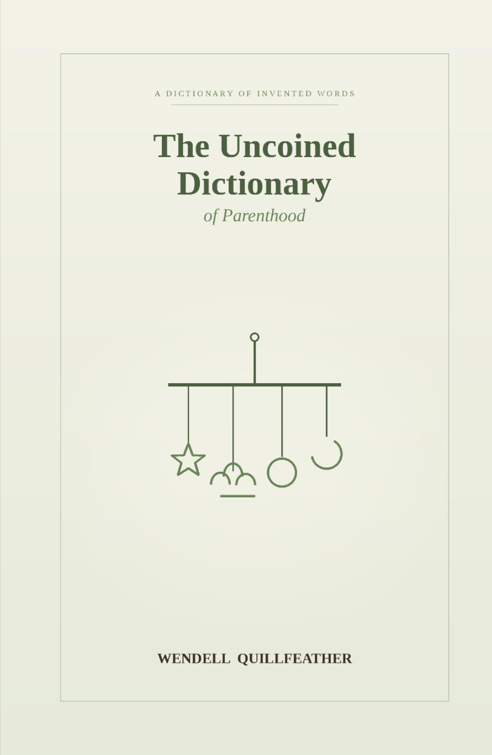 The Uncoined Dictionary of Parenthood: Words for the Tiny Triumphs and Quiet Disasters of Raising Small Humans