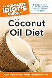 The Complete Idiot's Guide to the Coconut Oil Diet: Boost Your Health and Wellness with This Healing...