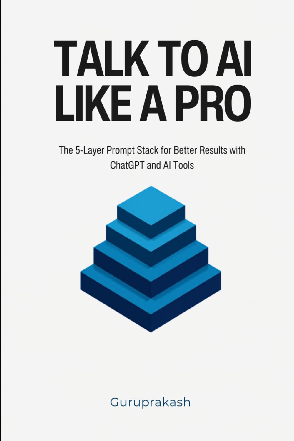 Talk to AI Like a Pro: The 5-Layer Prompt Stack for Better Results with ChatGPT and AI Tools