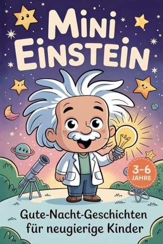 Mini Einstein- Gute-Nacht-Geschichten für neugierige Kinder: Wissenschaft zum Staunen und Einschlafen für Kinder von 3 bis 6 Jahren