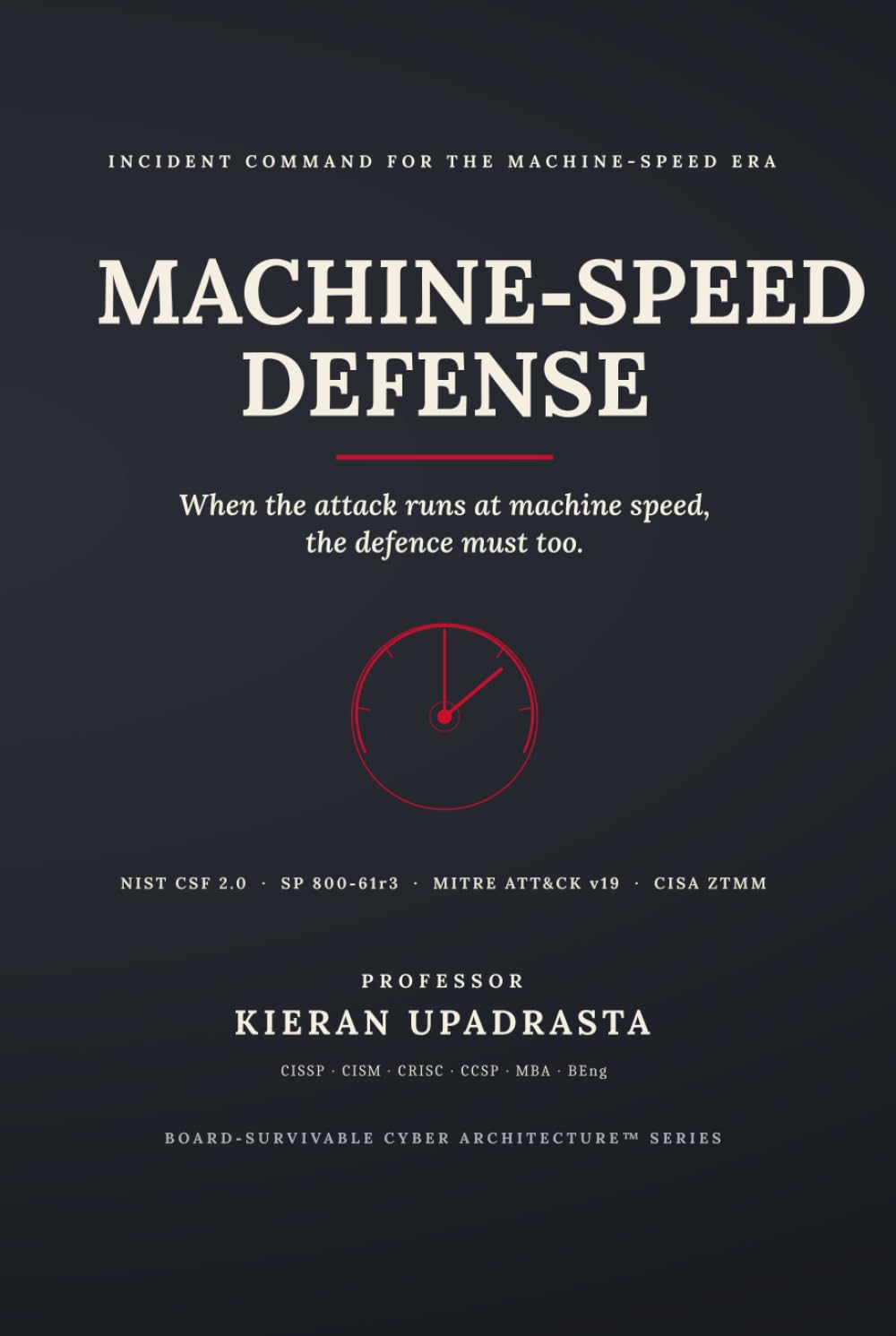 MACHINE-SPEED DEFENSE: The Incident-Command Operating System for AI-Era Cyber Attacks — NIST CSF 2.0, SP 800-61r3, MITRE ATT&CK v19 & CISA Zero Trust Maturity Model