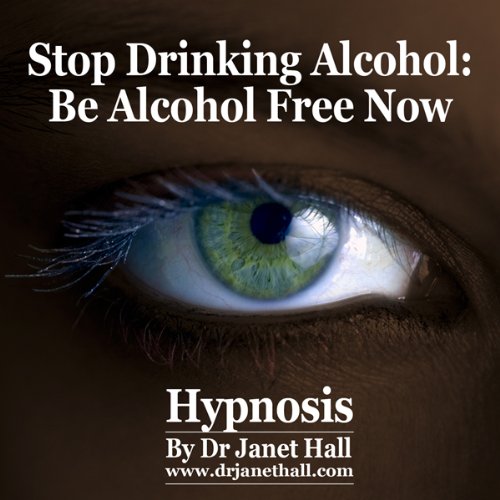 Stop Drinking Alcohol: Be Alcohol Free Now with Hypnosis