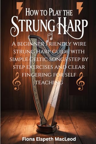 How To Play The Strung Harp: A beginner friendly wire strung harp guide with simple Celtic songs step by step exercises and clear fingering for self teaching