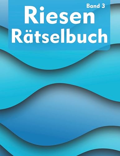Riesen Rätselbuch für Erwachsene: Rätselsammlung mit Kreuzworträtseln, Wortsuche, Sudoku, Nonogrammen, Kakuro, Straights und viele mehr | ... für Jugendliche &amp; Erwachsene (XXL Rätselbuch)