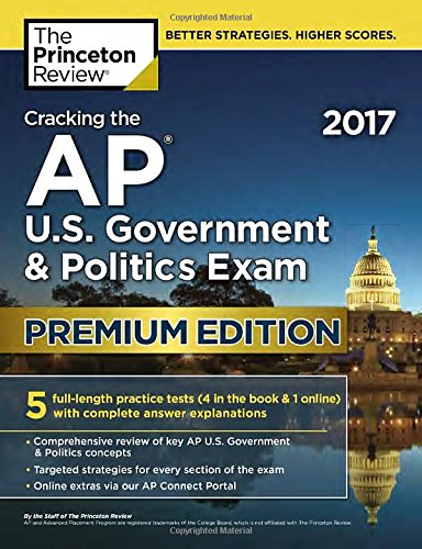 Cracking the AP U.S. Government & Politics Exam 2017, Premium Edition (College Test Preparation)