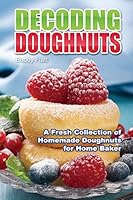 Decoding Doughnuts: A Fresh Collection of Homemade Doughnuts for Home Baker 151691712X Book Cover