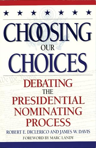 Choosing Our Choices: Debating the Presidential Nominating Process (Enduring Questions in American Political Life)