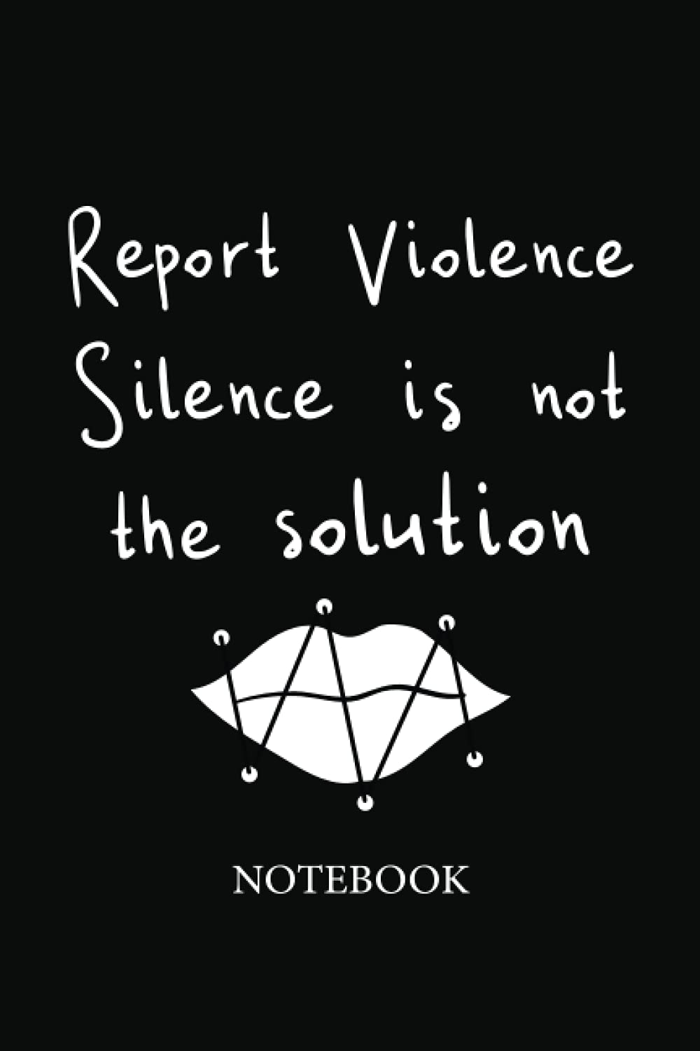 Report Violence; Silence is not the Solution: Inspirational Blank Lined Journal, Strong and Independent Women, Gift Idea for teenagers or Mothers, ... Support Abused Wives or Moms, 6x9 Inches
