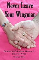Never Leave Your Wingman: Dionne and Graham Warner's Story of Hope 0981039464 Book Cover
