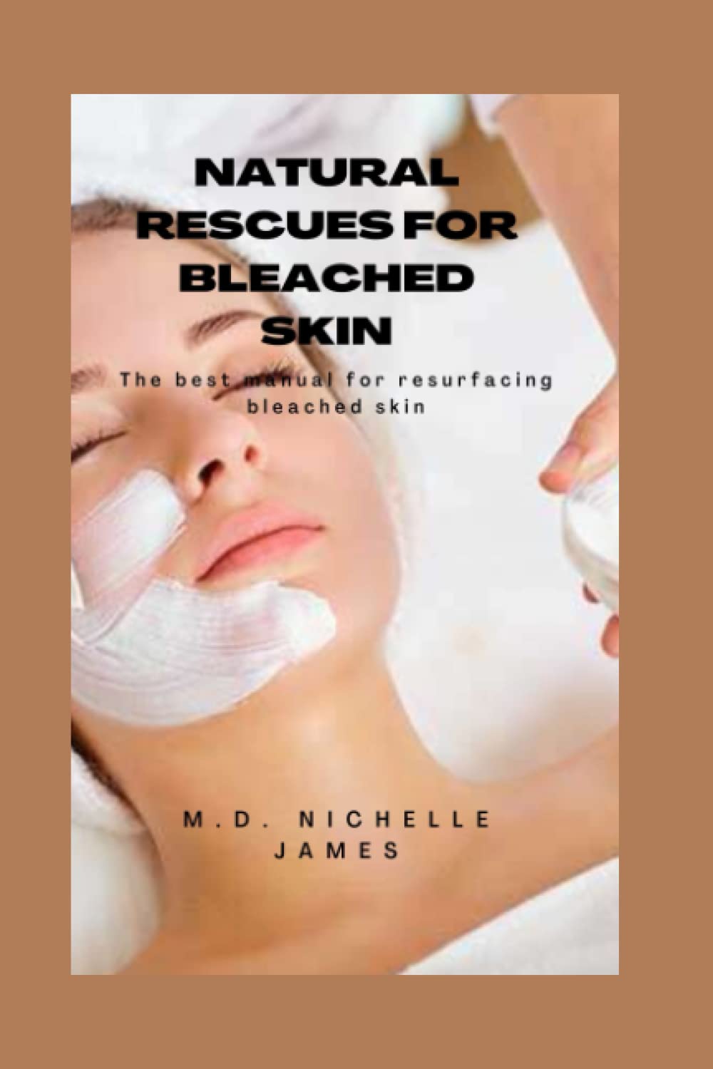 NATURAL RESCUES FOR BLEACHED SKIN: The best manual for resurfacing bleached skin