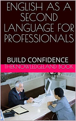  ENGLISH AS A SECOND LANGUAGE FOR PROFESSIONALS: BUILD CONFIDENCE (English Edition)
