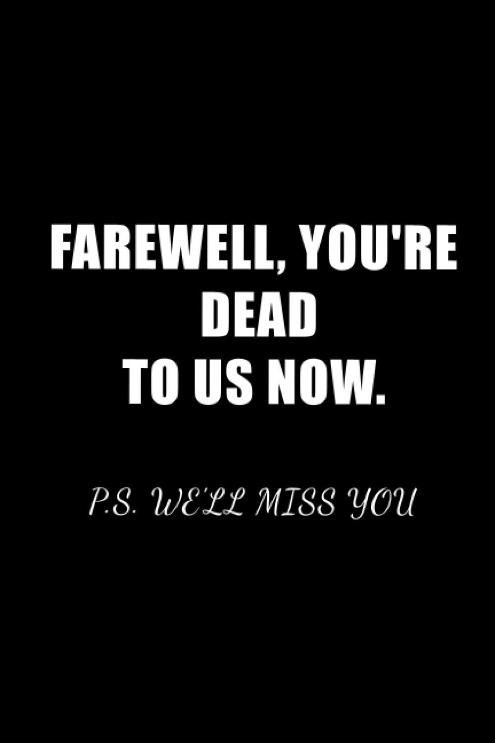 Farewell, you're dead to us now. p.s. we'll miss you: blank lined coworker gag gift funny office journal, funny coworker leaving gifts, funny coworker ... coworkers funny, coworker leaving decorations