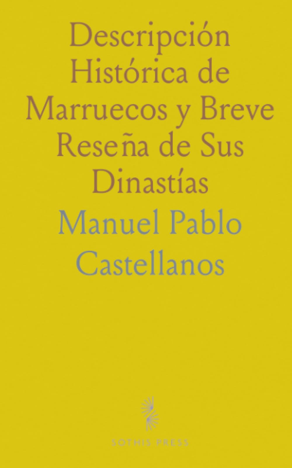 Descripción Histórica de Marruecos y Breve Reseña de Sus Dinastías: Apuntes para la Historia del Magreb