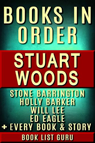 Stuart Woods Books in Order: Stone Barrington series, Will Lee series, Holly Barker series, Teddy Fay series, Ed Eagle , Rick Barron, standalone novels, ... Woods Biography. (Series Order Book 48)