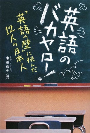英語のバカヤロー 英語の壁 に挑んだ12人の日本人 古屋裕子 古屋裕子 本 通販 Amazon