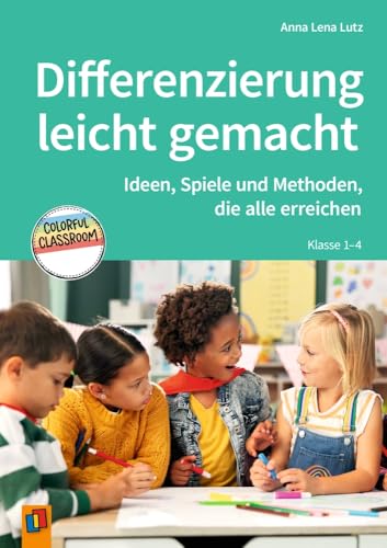 Differenzierung leicht gemacht – Klasse 1–4: Ideen, Spiele und Methoden, die alle erreichen