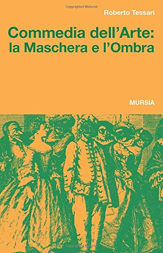 Commedia dell’Arte: la Maschera e l’Ombra Commedia dell’Arte: la Maschera e l’Ombra