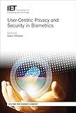  User-Centric Privacy and Security in Biometrics (Iet Book Series in Advances in Biometrics)