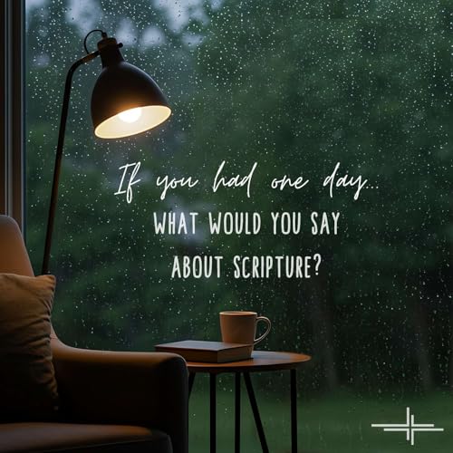 If You Had One Day... What Would You Say About Scripture?