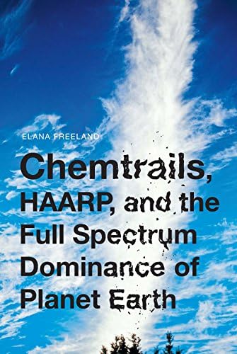 Chemtrails, HAARP, and the Full Spectrum Dominance of Planet Earth Kindle Edition