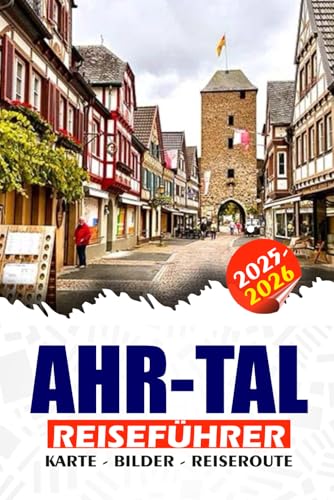 AHR-TAL REISEFÜHRER 2025 - 2026: Erkunden Sie Deutschlands Weinland: Schlösser, Wanderwege, Thermen & Kulturschätze