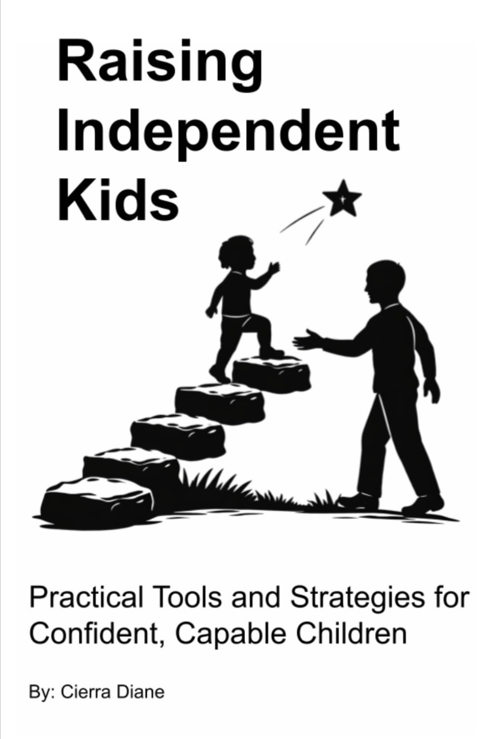 Raising Independent Kids: Practical Tools and Strategies for Confident, Capable Children