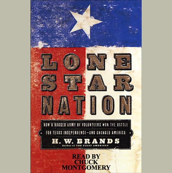 Lone Star Nation: How a Ragged Army of Courageous Volunteers Won the Battle for Texas Independence