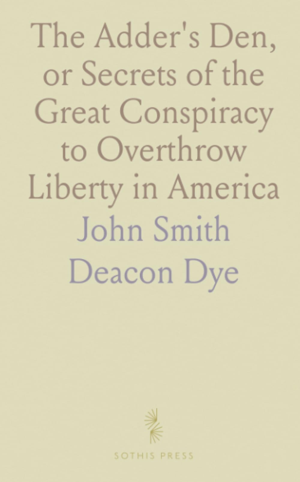 The Adder's Den, or Secrets of the Great Conspiracy to Overthrow Liberty in America