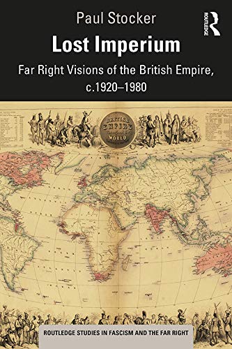 Lost Imperium: Far Right Visions of the British Empire, c.1920–1980 (Routledge Studies in Fascism and the Far Right)