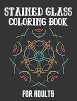 Stained Glass Coloring Book For Adults: Creative Patterns And Inspirational Window Designs For Stress Relief And Relaxation B08DSVC9D8 Book Cover