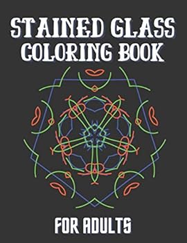 Stained Glass Coloring Book For Adults: Creative Patterns And Inspirational Window Designs For Stress Relief And Relaxation