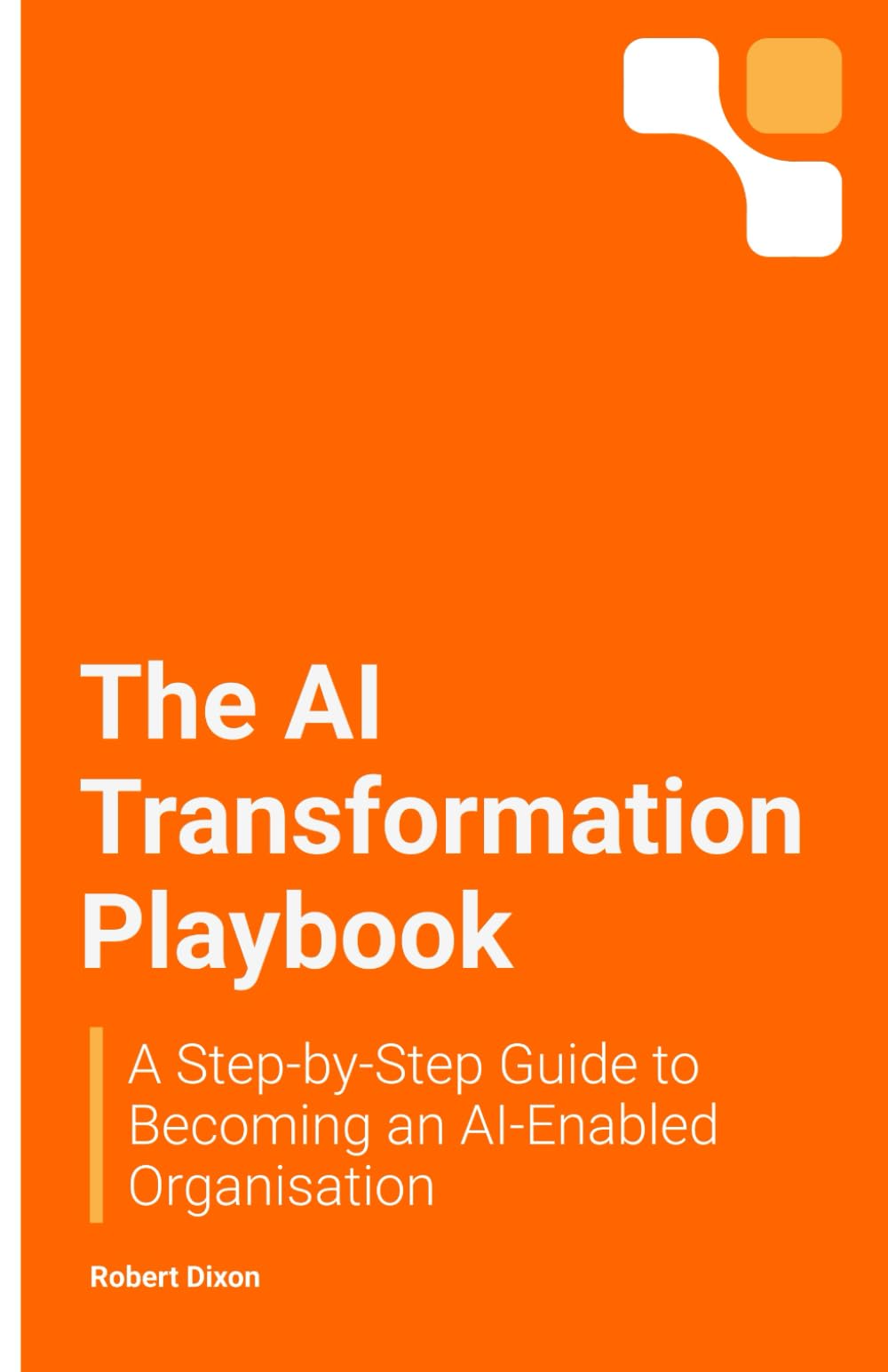 The AI Transformation Playbook: A Step-by-Step Guide to Becoming an AI-Enabled Organisation