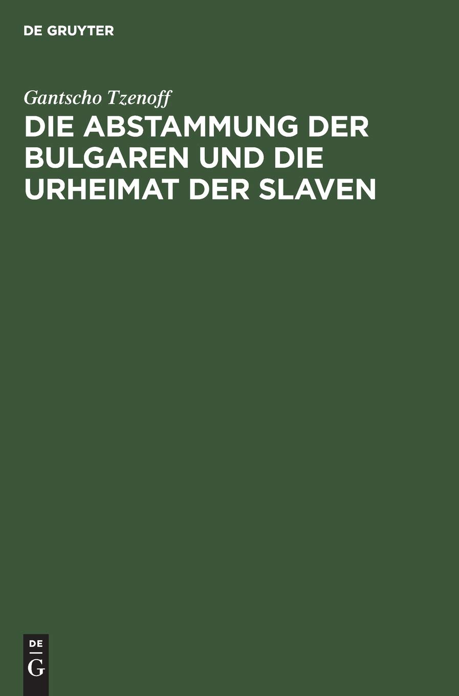 Die Abstammung der Bulgaren und die Urheimat der Slaven: Eine historisch-philologische Untersuchung über die Geschichte der alten Thrakoillyrier, Skythen, Goten, Hunnen, Kelten u.a.