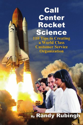 Call Center Rocket Science: 110 Tips to Creating a World Class Customer Service Organization Kindle Edition