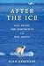 After the Ice: Life, Death, and Geopolitics in the New Arctic