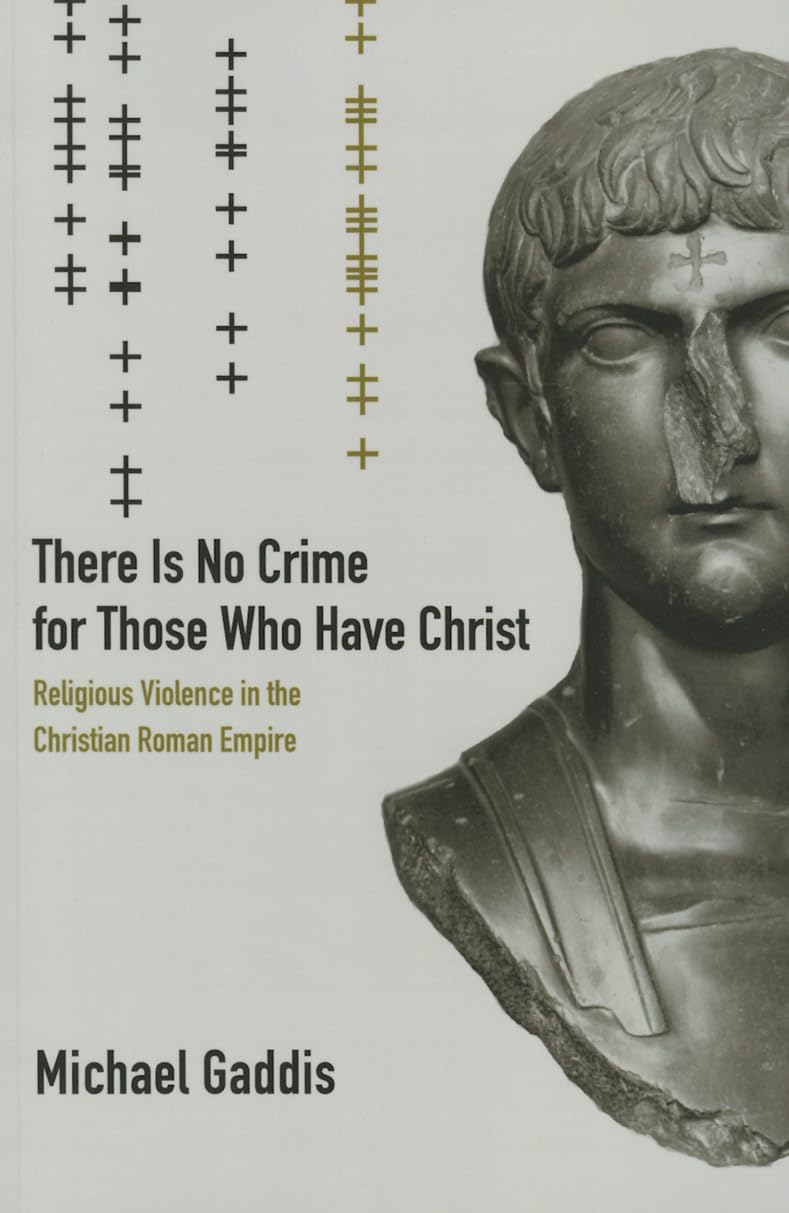 There Is No Crime for Those Who Have Christ: Religious Violence in the Christian Roman Empire: 39 (Transformation of the Classical Heritage)