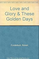 Love and Glory & These Golden Days B0087SVJHU Book Cover