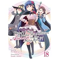 Didn't I Say To Make My Abilities Average In The Next Life?! Light Novel Vol. 18