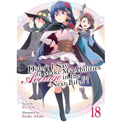 Didn't I Say To Make My Abilities Average In The Next Life?! Light Novel Vol. 18