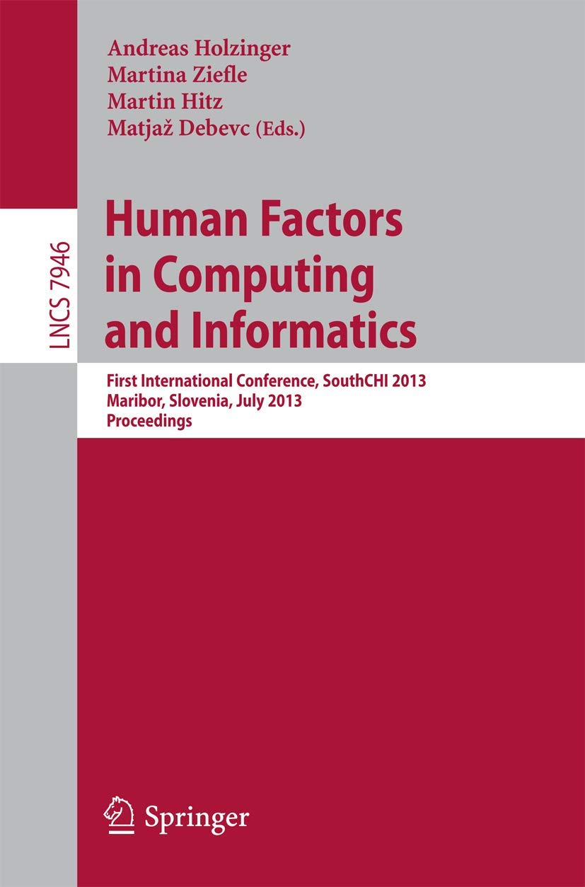 Human Factors in Computing and Informatics: First International Conference, SouthCHI 2013, Maribor, Slovenia, July 1-3, 2013, Proceedings (Lecture Notes in Computer Science, 7946, Band 7946)
