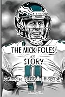 The Nick Foles Story: The Unyielding Quarterback - A Journey of Perservance, Talent, and Resilience ( A Concise Nick Foles Biography) B0DCN9QKCP Book Cover