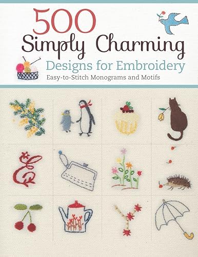 500 Simply Charming Designs for Embroidery: Easy-to-Stitch Monograms and Motifs (Design Originals) Patterns for the Home, Holidays, Food, Animals, and Borders, with Stitch Guide and Gallery