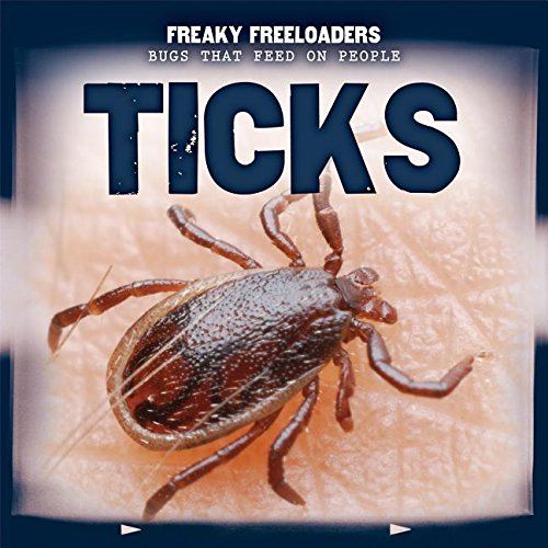 Ticks (Freaky Freeloaders: Bugs That Feed on People, 6)