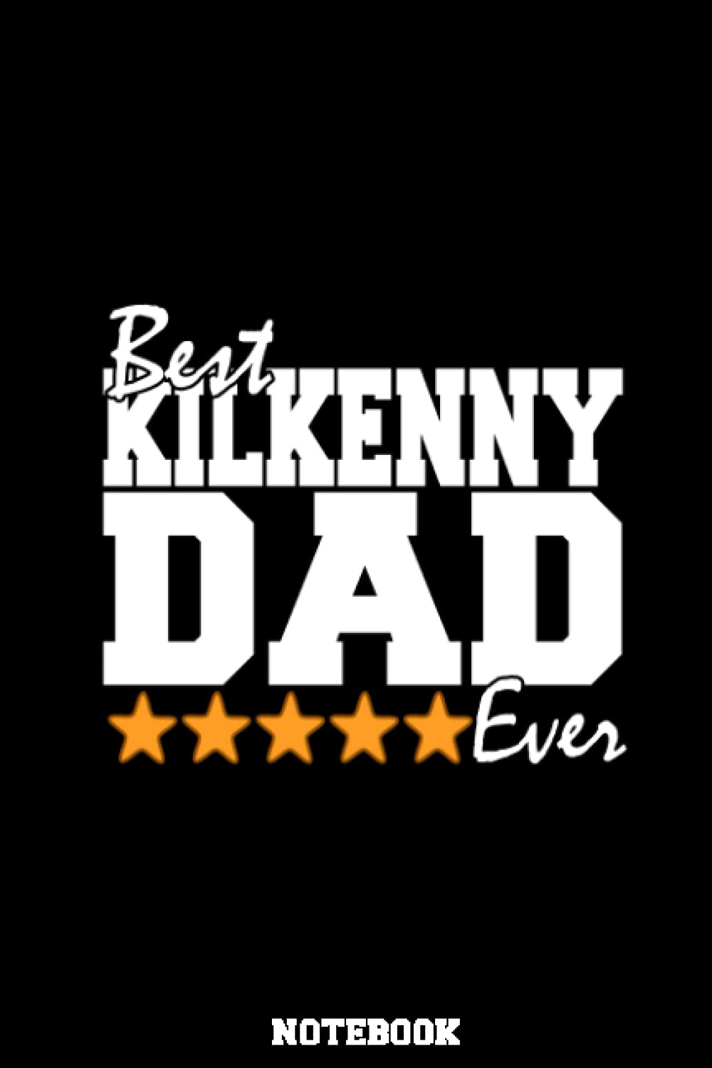 Best Kilkenny Dad Ever Notebook – Irish Father’s Day Gift: Happy Fathers Day gift from Ireland, County Kilkenny Notebook / Journal for fathers, husbands, sons or brothers