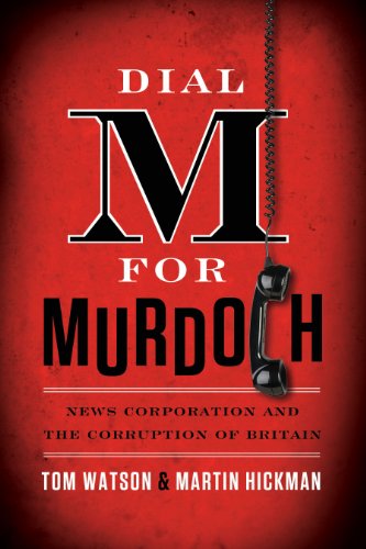 Dial M for Murdoch: News Corporation and the Corruption of Britain